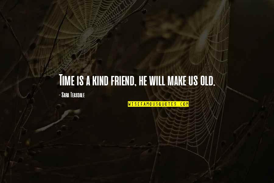 Old Us Quotes By Sara Teasdale: Time is a kind friend, he will make