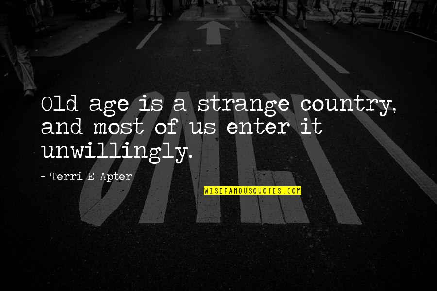 Old Us Quotes By Terri E Apter: Old age is a strange country, and most