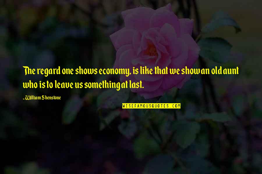 Old Us Quotes By William Shenstone: The regard one shows economy, is like that