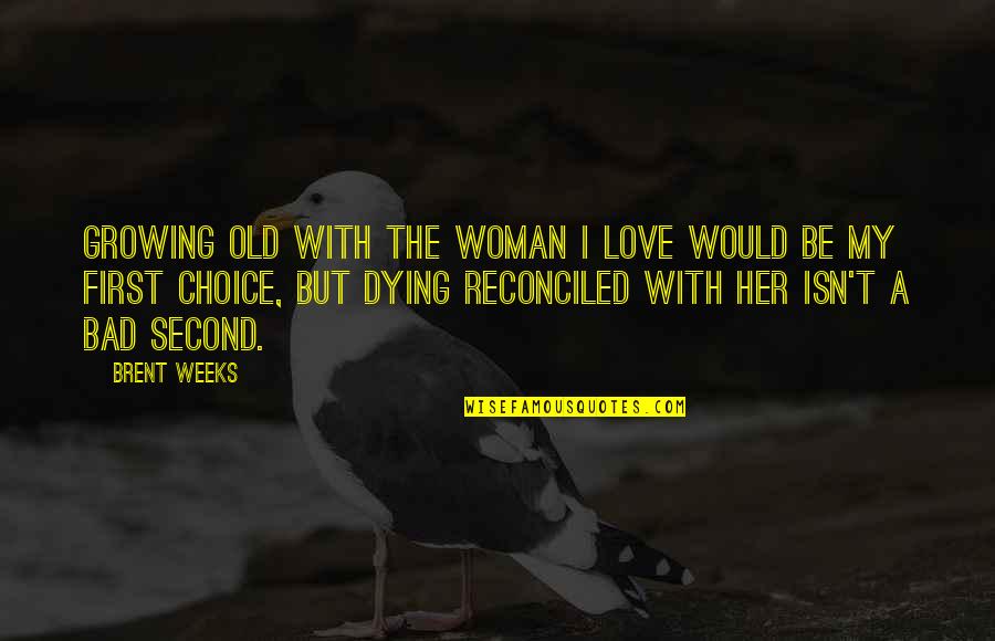 Old Very Bad Quotes By Brent Weeks: Growing old with the woman I love would