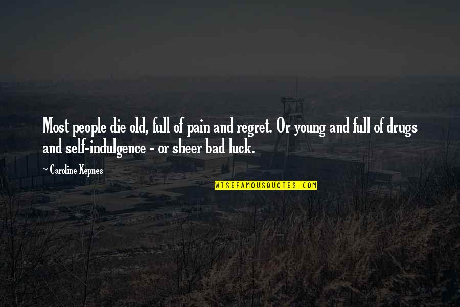 Old Very Bad Quotes By Caroline Kepnes: Most people die old, full of pain and