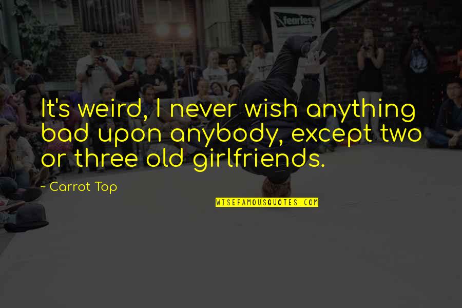 Old Very Bad Quotes By Carrot Top: It's weird, I never wish anything bad upon