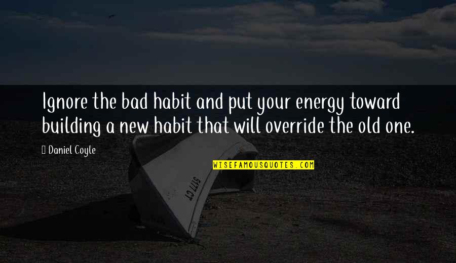 Old Very Bad Quotes By Daniel Coyle: Ignore the bad habit and put your energy