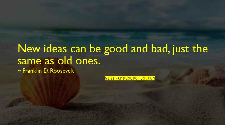 Old Very Bad Quotes By Franklin D. Roosevelt: New ideas can be good and bad, just