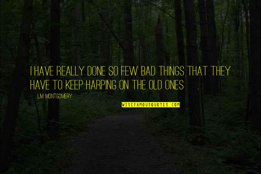 Old Very Bad Quotes By L.M. Montgomery: I have really done so few bad things