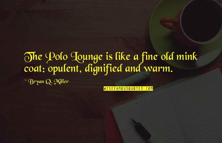 Old Very Fine Quotes By Bryan Q. Miller: The Polo Lounge is like a fine old