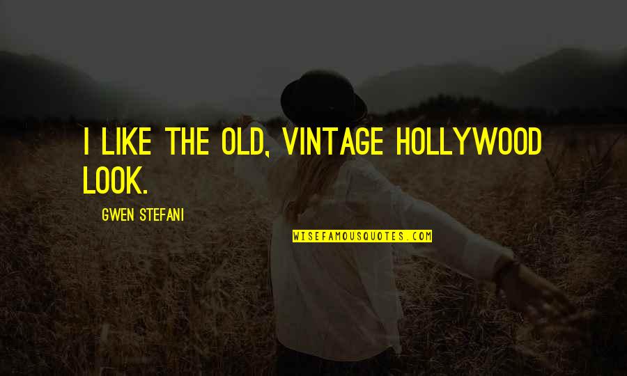 Old Vintage Quotes By Gwen Stefani: I like the old, vintage Hollywood look.