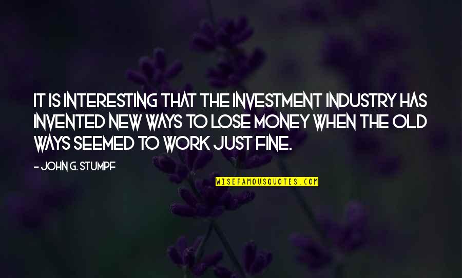 Old Ways Are The Best Ways Quotes By John G. Stumpf: It is interesting that the investment industry has