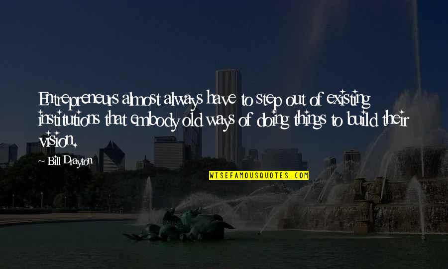 Old Ways Quotes By Bill Drayton: Entrepreneurs almost always have to step out of Old Ways Quotes By Bill Drayton: Entrepreneurs almost always have to step out of