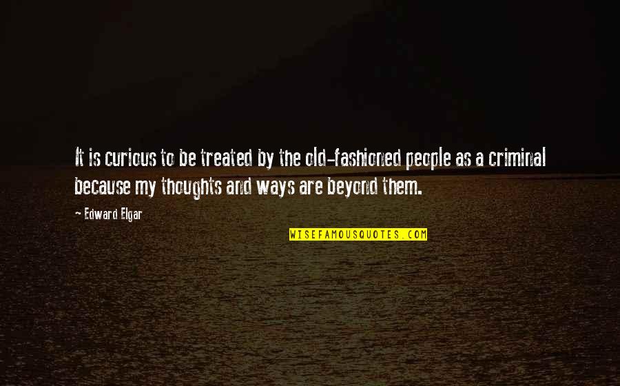 Old Ways Quotes By Edward Elgar: It is curious to be treated by the Old Ways Quotes By Edward Elgar: It is curious to be treated by the