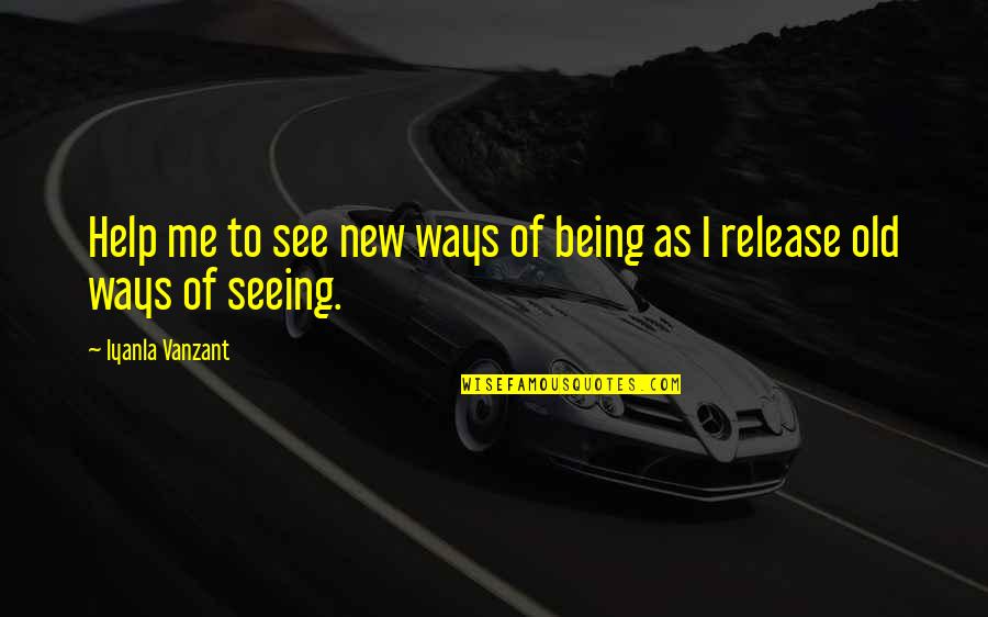 Old Ways Quotes By Iyanla Vanzant: Help me to see new ways of being Old Ways Quotes By Iyanla Vanzant: Help me to see new ways of being