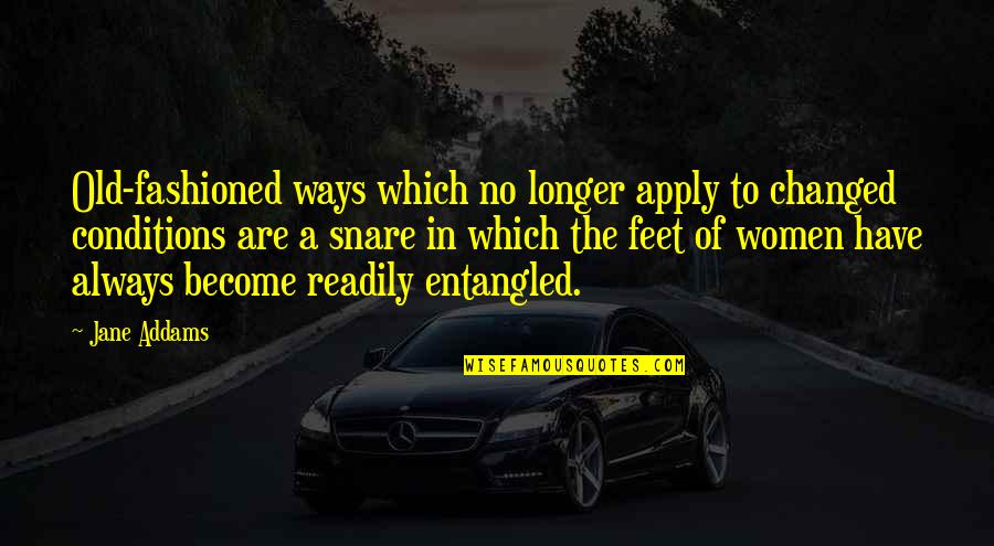 Old Ways Quotes By Jane Addams: Old-fashioned ways which no longer apply to changed Old Ways Quotes By Jane Addams: Old-fashioned ways which no longer apply to changed