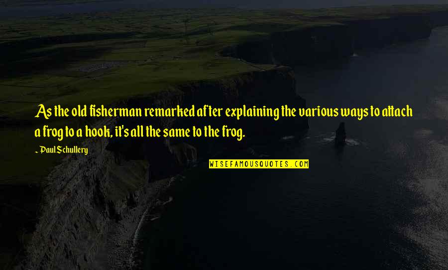 Old Ways Quotes By Paul Schullery: As the old fisherman remarked after explaining the Old Ways Quotes By Paul Schullery: As the old fisherman remarked after explaining the