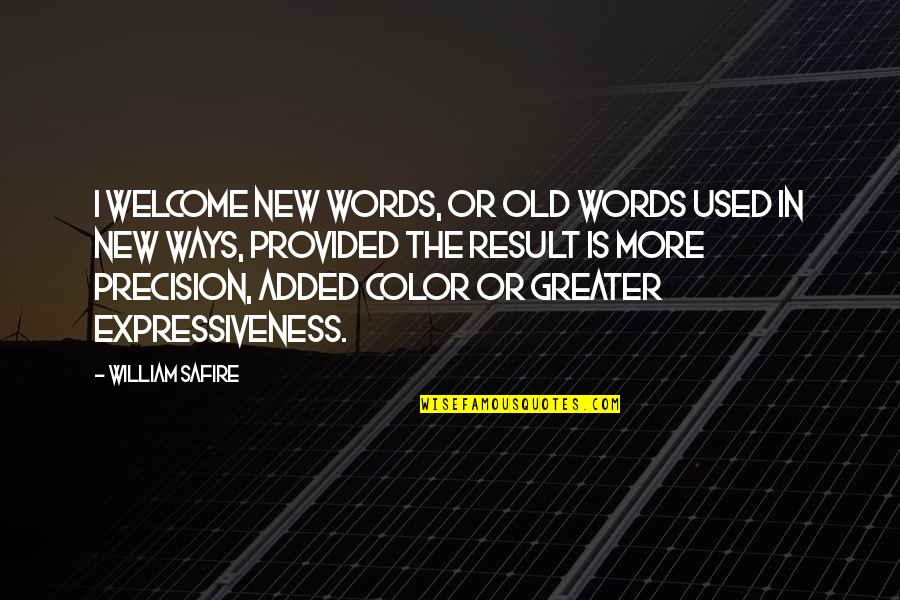 Old Ways Quotes By William Safire: I welcome new words, or old words used Old Ways Quotes By William Safire: I welcome new words, or old words used