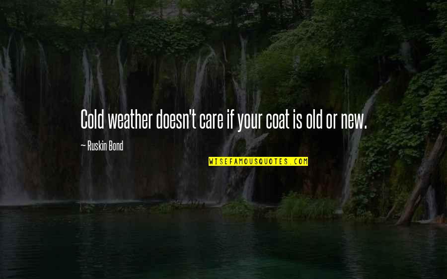 Old Weather Quotes By Ruskin Bond: Cold weather doesn't care if your coat is