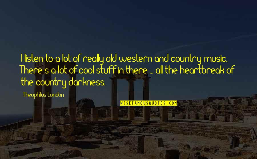 Old Western Quotes By Theophilus London: I listen to a lot of really old