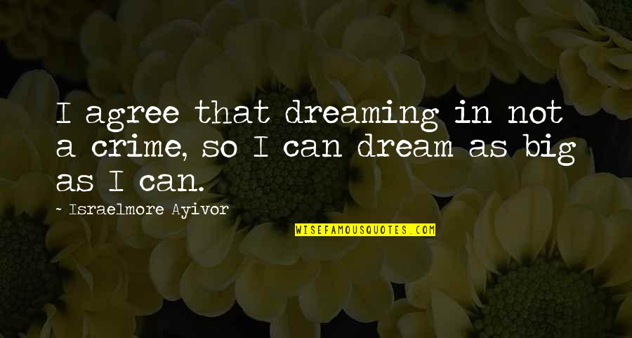 Old Wexford Quotes By Israelmore Ayivor: I agree that dreaming in not a crime,