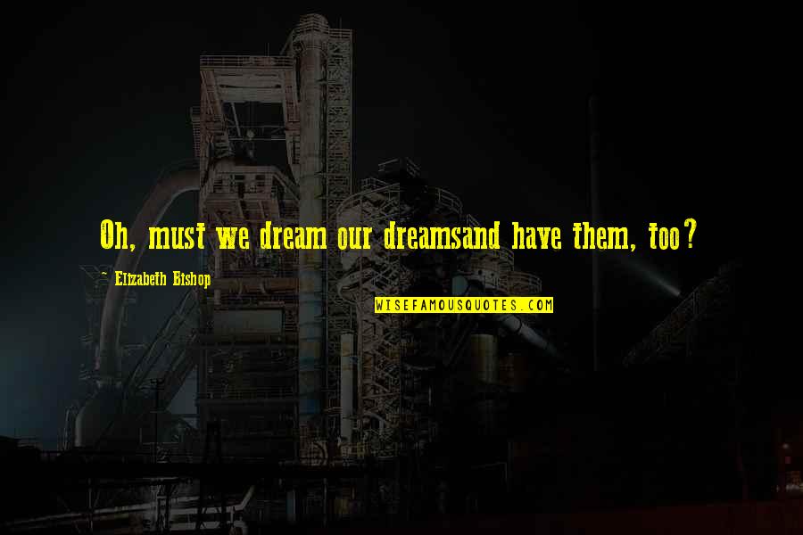 Old When Coworkers Quotes By Elizabeth Bishop: Oh, must we dream our dreamsand have them,