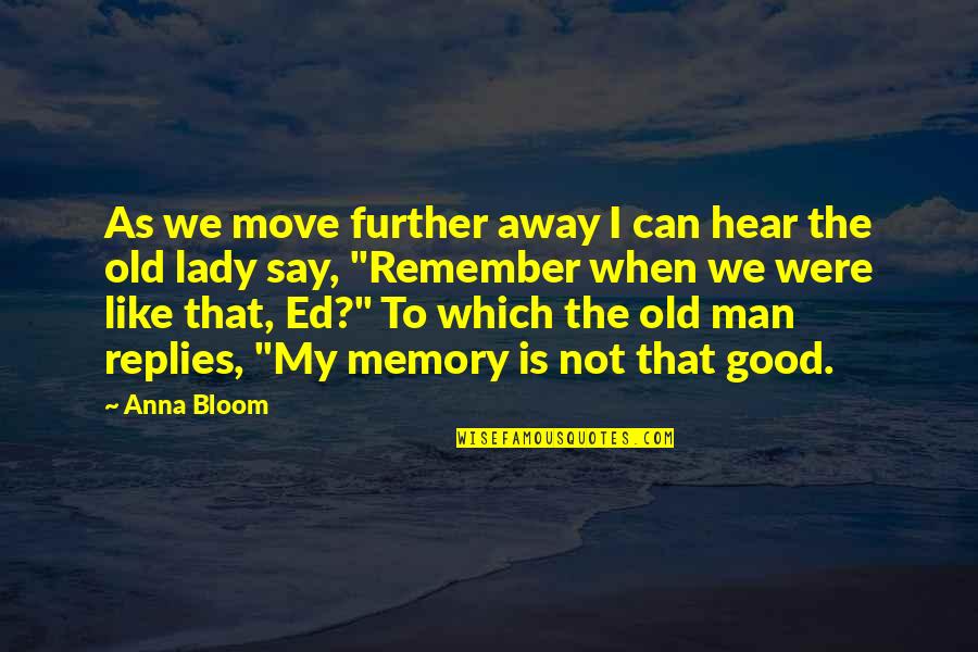Old Which Quotes By Anna Bloom: As we move further away I can hear Old Which Quotes By Anna Bloom: As we move further away I can hear