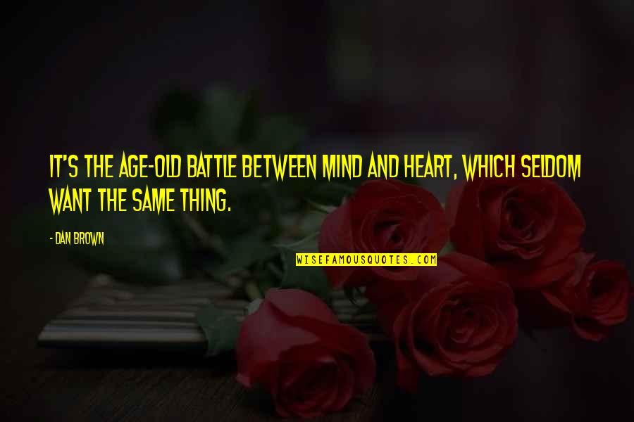 Old Which Quotes By Dan Brown: It's the age-old battle between mind and heart,