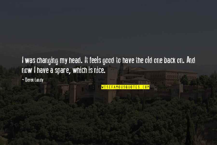 Old Which Quotes By Derek Landy: I was changing my head. It feels good Old Which Quotes By Derek Landy: I was changing my head. It feels good