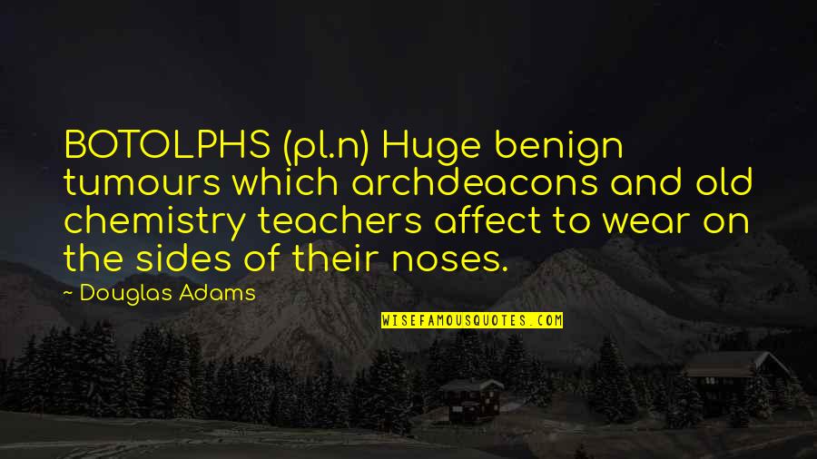 Old Which Quotes By Douglas Adams: BOTOLPHS (pl.n) Huge benign tumours which archdeacons and Old Which Quotes By Douglas Adams: BOTOLPHS (pl.n) Huge benign tumours which archdeacons and