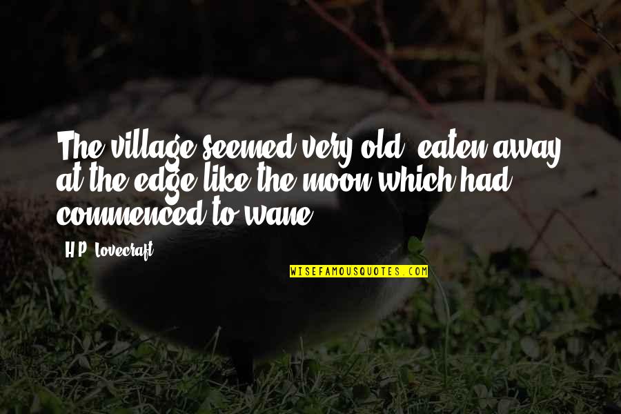 Old Which Quotes By H.P. Lovecraft: The village seemed very old, eaten away at Old Which Quotes By H.P. Lovecraft: The village seemed very old, eaten away at