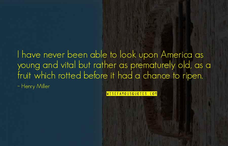 Old Which Quotes By Henry Miller: I have never been able to look upon Old Which Quotes By Henry Miller: I have never been able to look upon