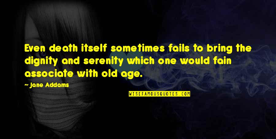 Old Which Quotes By Jane Addams: Even death itself sometimes fails to bring the