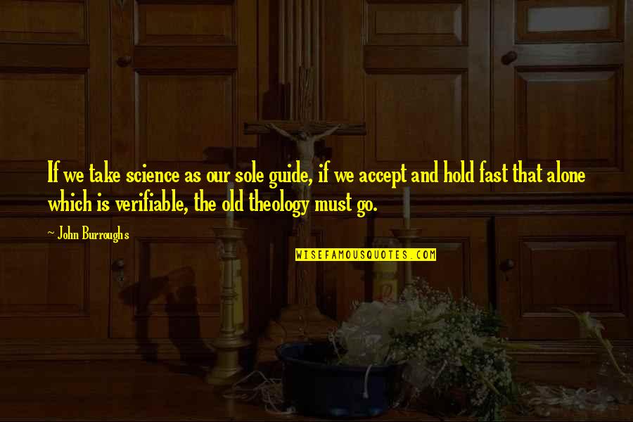 Old Which Quotes By John Burroughs: If we take science as our sole guide, Old Which Quotes By John Burroughs: If we take science as our sole guide,