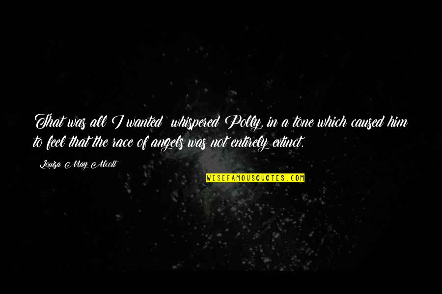Old Which Quotes By Louisa May Alcott: That was all I wanted! whispered Polly, in Old Which Quotes By Louisa May Alcott: That was all I wanted! whispered Polly, in
