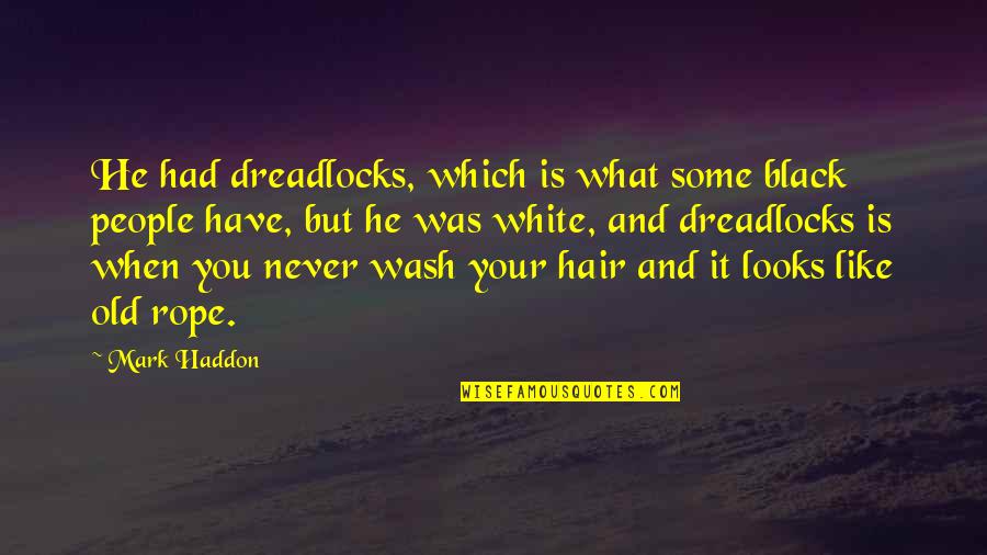 Old Which Quotes By Mark Haddon: He had dreadlocks, which is what some black Old Which Quotes By Mark Haddon: He had dreadlocks, which is what some black