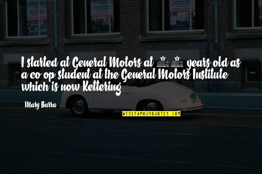 Old Which Quotes By Mary Barra: I started at General Motors at 18 years Old Which Quotes By Mary Barra: I started at General Motors at 18 years