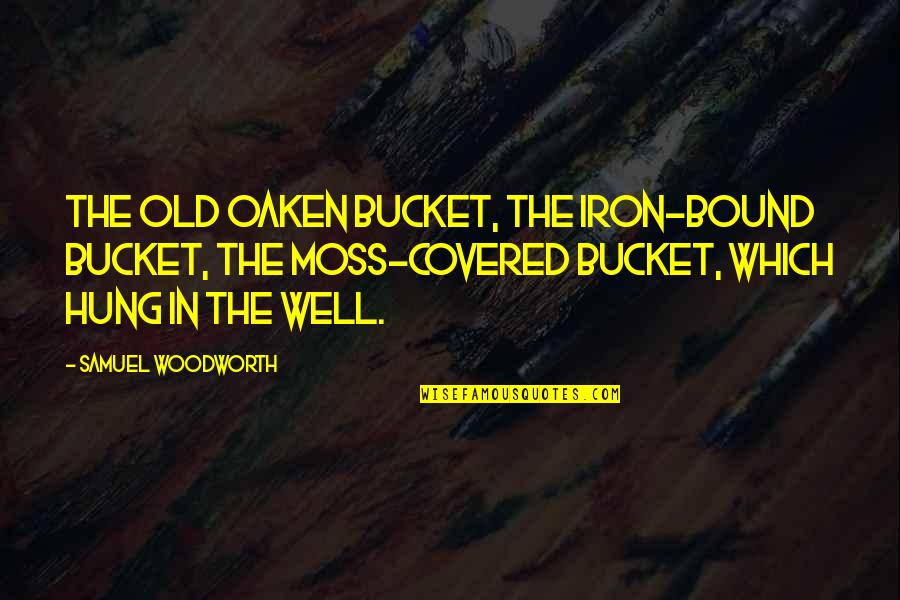 Old Which Quotes By Samuel Woodworth: The old oaken bucket, the iron-bound bucket, The Old Which Quotes By Samuel Woodworth: The old oaken bucket, the iron-bound bucket, The