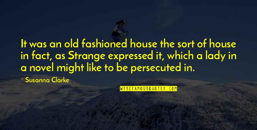 Old Which Quotes By Susanna Clarke: It was an old fashioned house the sort Old Which Quotes By Susanna Clarke: It was an old fashioned house the sort