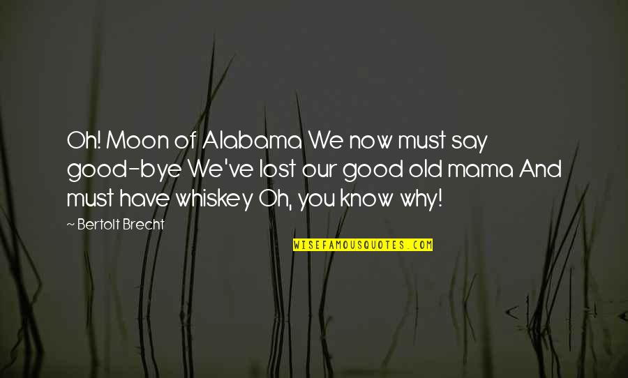 Old Whiskey Quotes By Bertolt Brecht: Oh! Moon of Alabama We now must say