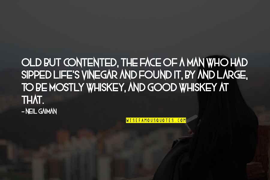 Old Whiskey Quotes By Neil Gaiman: Old but contented, the face of a man Old Whiskey Quotes By Neil Gaiman: Old but contented, the face of a man