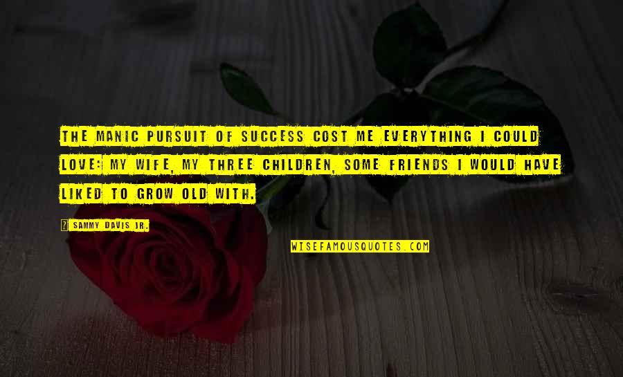 Old Wife Quotes By Sammy Davis Jr.: The manic pursuit of success cost me everything