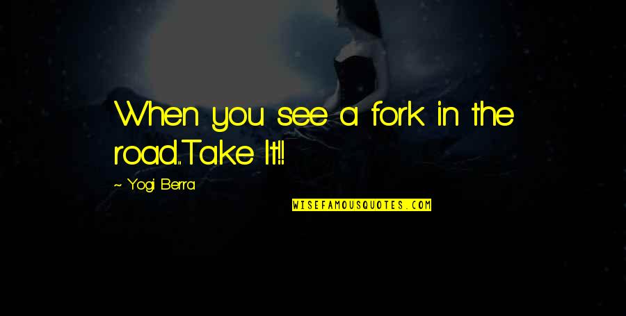 Old Wigan Quotes By Yogi Berra: When you see a fork in the road...Take