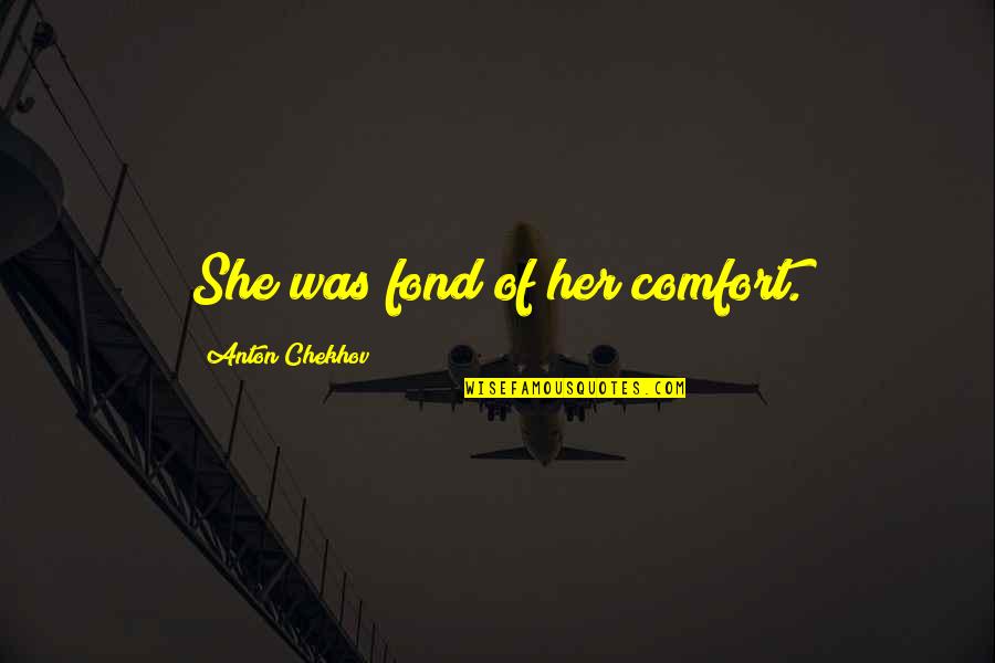 Old Window Frame Quotes By Anton Chekhov: She was fond of her comfort.