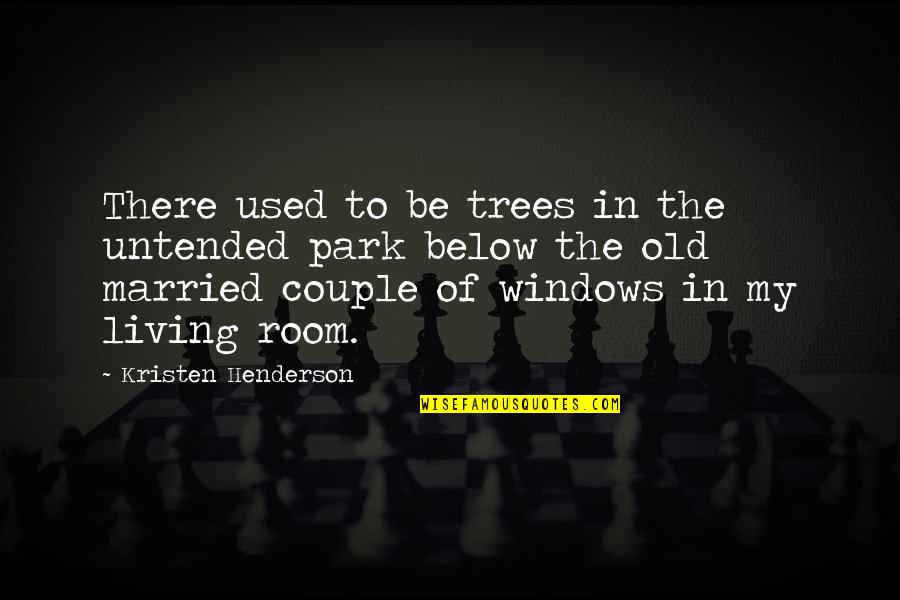 Old Windows Quotes By Kristen Henderson: There used to be trees in the untended