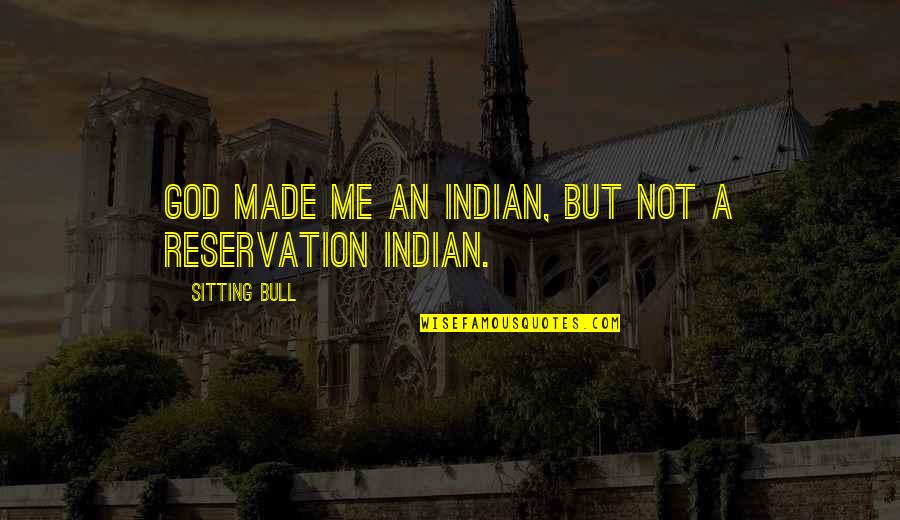Old Wise Bible Quotes By Sitting Bull: God made me an Indian, but not a