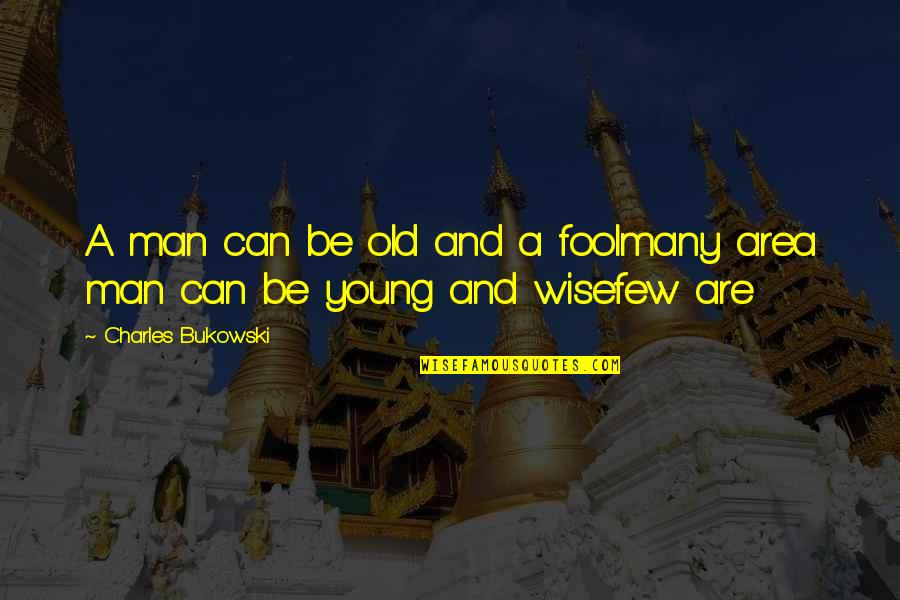 Old Wise Man Quotes By Charles Bukowski: A man can be old and a foolmany Old Wise Man Quotes By Charles Bukowski: A man can be old and a foolmany