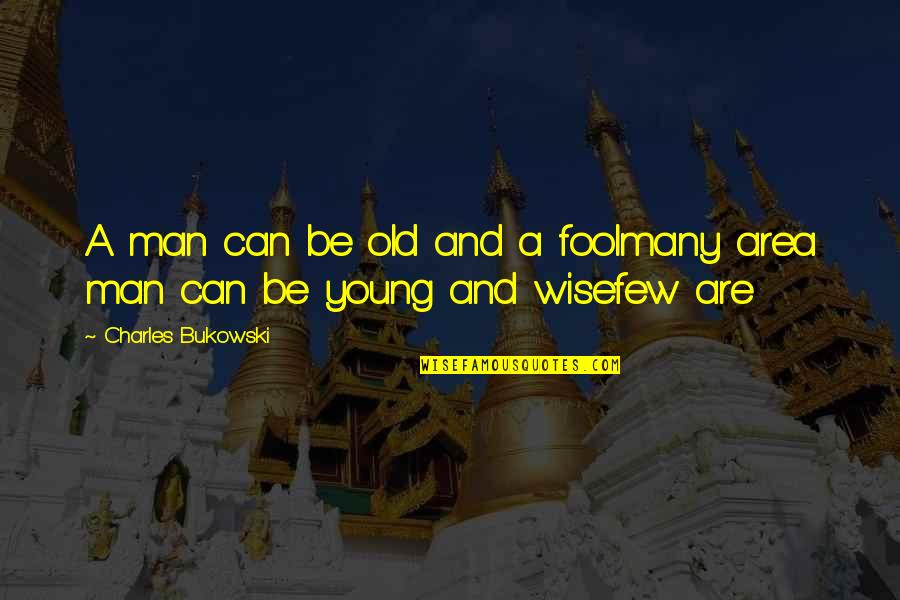 Old Wise Man Quotes By Charles Bukowski: A man can be old and a foolmany