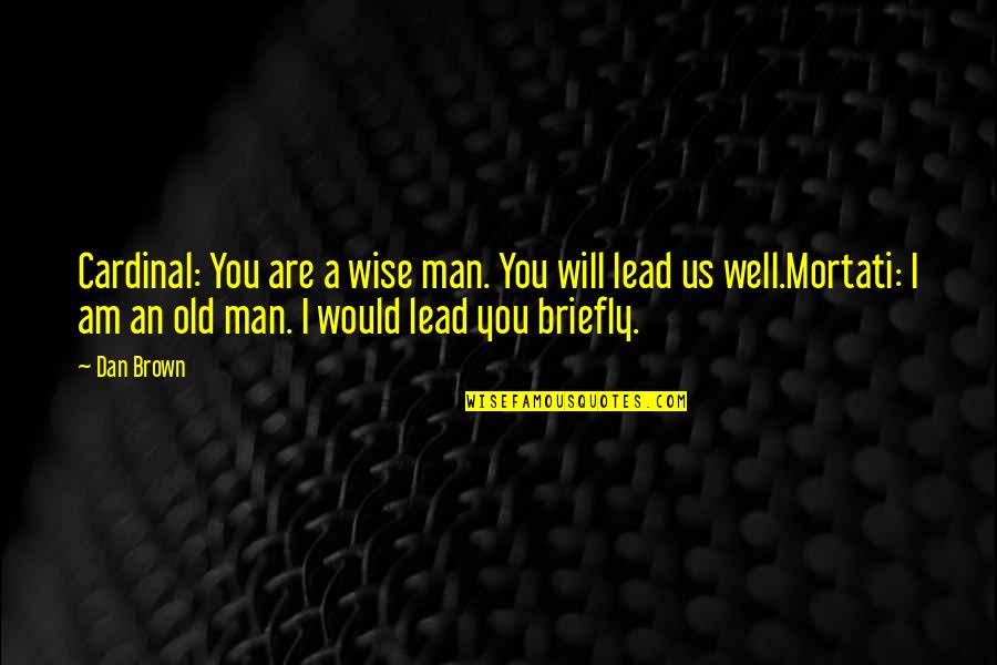 Old Wise Man Quotes By Dan Brown: Cardinal: You are a wise man. You will