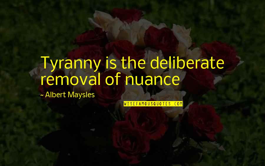 Old Wise Owl Quotes By Albert Maysles: Tyranny is the deliberate removal of nuance Old Wise Owl Quotes By Albert Maysles: Tyranny is the deliberate removal of nuance