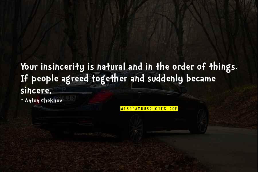 Old Wise Owl Quotes By Anton Chekhov: Your insincerity is natural and in the order Old Wise Owl Quotes By Anton Chekhov: Your insincerity is natural and in the order