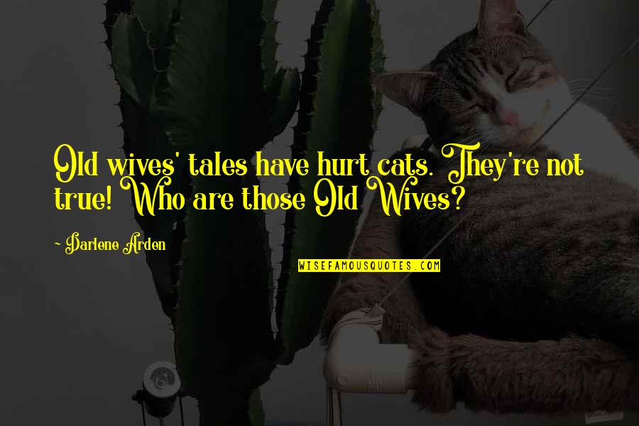 Old Wives Quotes By Darlene Arden: Old wives' tales have hurt cats. They're not