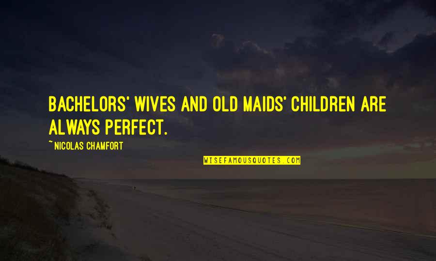 Old Wives Quotes By Nicolas Chamfort: Bachelors' wives and old maids' children are always