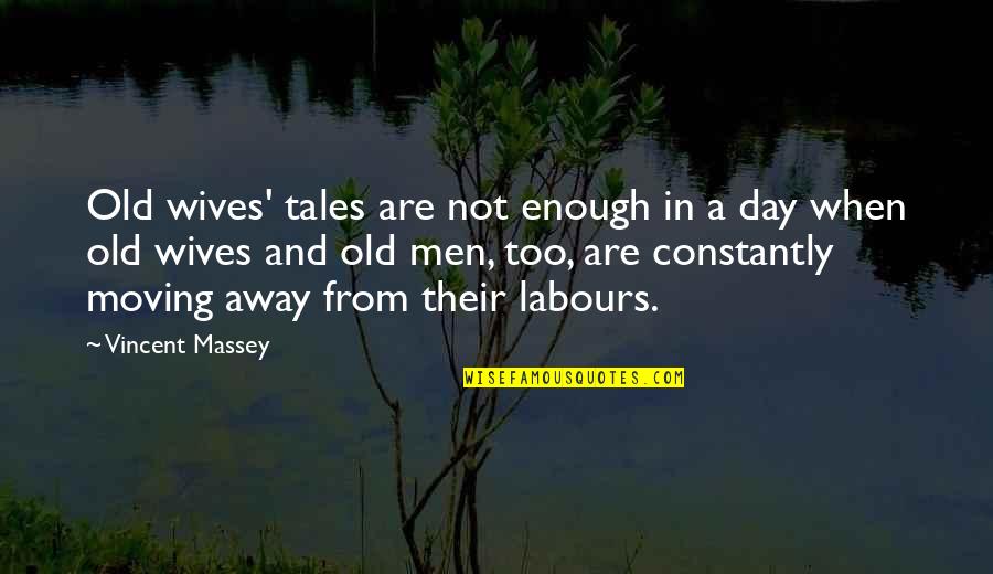 Old Wives Quotes By Vincent Massey: Old wives' tales are not enough in a